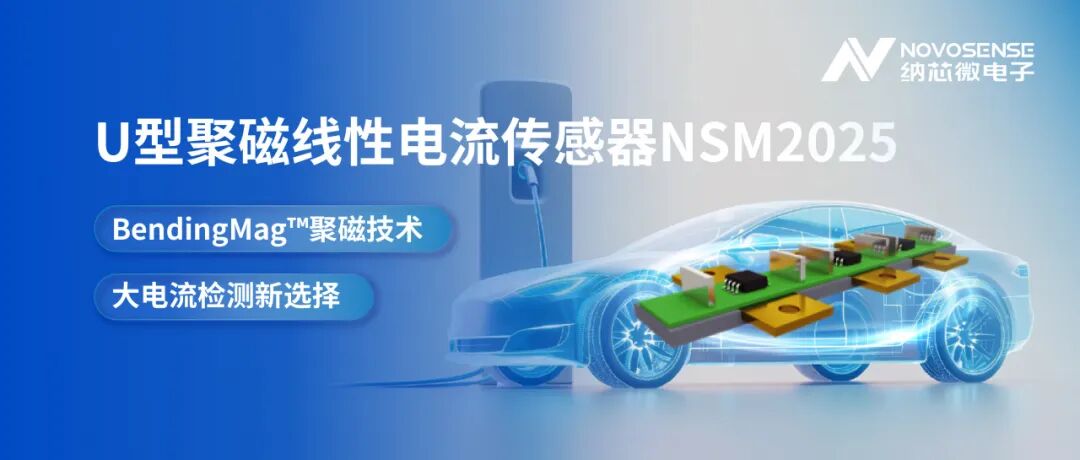 采用BendingMag™聚磁技术,纳芯微推出U型聚磁线性电流传感器NSM2025